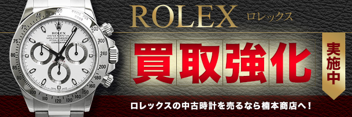 ROLEX 買取強化 ロレックスの中古時計を売るなら楠本商店へ！